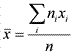 latex:\bar{x}=\frac{\sum\limits_i{n_i x_i}}{n}